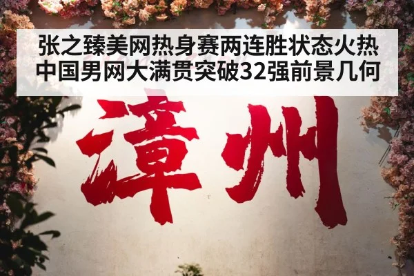 张之臻美网热身赛两连胜状态火热 中国男网大满贯突破32强前景几何